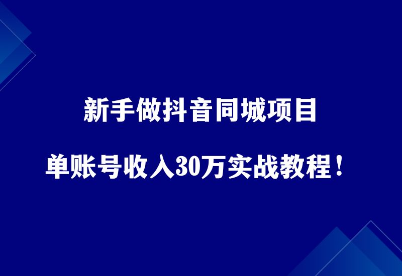 新手做抖音同城项目，年销售额1500万，单账号收入30万实战教程！ - 87副业网-87副业网